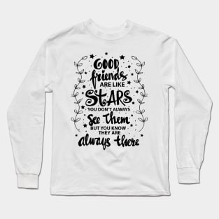 Good friends are like stars you do not always see them but you know they are always there Long Sleeve T-Shirt